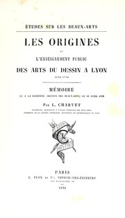 Cover of: Les origines de l'enseignement public des arts du dessin à Lyon, 1676-1780: mémoire lu à la Sorbonne (Section des beaux-arts) le 24 Avril, 1878