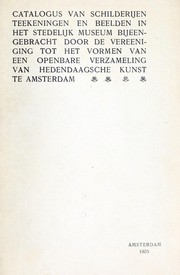 Cover of: Catalogus van schilderijen teekeningen en beelden in het Stedelijk Museum: bijeengebracht door de vereeniging tot het vormen van een openbare verzameling van hedendaagsche kunst te Amsterdam