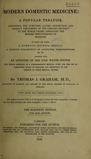 Cover of: Modern domestic medicine: a popular treatise, describing the symptoms, causes, distinction, and correct treatment of the diseases incident to the human frame : embracing the modern improvements in medicine : to which are added, a domestic materia medica : a copious collection of approved prescriptions, &c. &c : together with an appendix on the cold water system : the whole intended as a comprehensive medical guide for the use of clergymen, heads of families, and emigrants, in the absence of their medical adviser