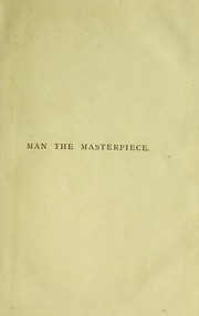 Cover of: Man, the masterpiece, or, Plain truths plainly told about boyhood, youth and manhood