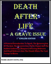 Cover of: Death After Life - A Grave Issue: A Pictorial Introduction To Death, The Resurrection Of The Just, The Resurrection Of The Unjust And The Sudden Gathering (‘Harpazo’) Of Living Believers And Dead Believers Into The Clouds When The ‘Last Trump’ Is Blown