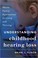 Cover of: Understanding childhood hearing loss
