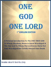 Cover of: One God One Lord: A Pictorial Introduction To The ONE TRUE GOD To Whom Abraham, Moses & David Worshiped & The One God To Whom The Lord Jesus Christ Not Only Worshiped But Totally Obeyed Unto Death
