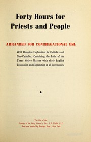 Cover of: Forty hours for priests and people: arranged for congregational use, with complete explanation for Catholics and non-Catholics; containing the Latin of the three votive Masses with their English translation and explanation of all ceremonies