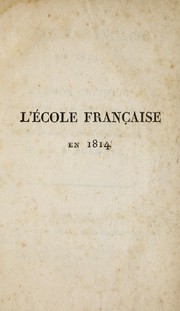 Cover of: L'école française en 1814, ou, Examen critique des ouvrages de peinture, sculpture, architecture et gravure, exposés au Salon du Musée royal des arts