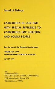 Cover of: Catechetics in our time with special reference to catechetics for children and young people: theme for 1977 International Synod of Bishops : for the use of the Episcopal Conferences.