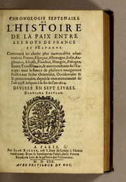 Cover of: Chronologie septenaire de l'histoire de la paix entre les roys de France et d'Espagne: Contenant les choses plus memorables aduenuës en France, Espagne ... & autres endroits de l'Europe : auec le succez de plusieurs nauigations faictes aux Indes Orientales, Occidentales & Septentrionales, depuis le commencement de l'an 1598. iusques à la fin de l'an 1604. : Diuisee en sept liures