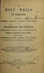 Cover of: The holy wells of Ireland: containing an authentic account of those various places of pilgrimage and penance which are still annually visited by thousands of the Roman Catholic peasantry. With a minute description of the patterns and stations periodically held in various districts of Ireland. (3d thousand.)