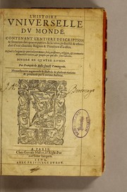 Cover of: L'histoire vniuerselle du monde: contenant l'entiere description & situation des quatre parties de la terre, la diuisio[n] & estenduë d'vne chacune region & prouince d'icelles. : Ensemble l'origine & particulieres mœurs, loix, coustumes, religion, & ceremonies, de toutes les nations, & peuples par qui elles sont habitées. : Diuisee en quatre liures