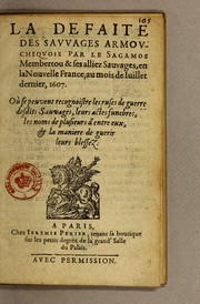 Cover of: La defaite des sauvages Armouchiquois par le Sagamos Membertou & ses alliez sauvages, en la Nouvelle France, au mois de Iuillet dernier, 1607: où se peuvent recognoistre les ruses de guerre desdits Sauvages, leurs actes funebres, les noms de plusieurs d'entre eux, & la maniere de guerir leurs blessez