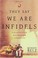 Cover of: They Say We Are Infidels