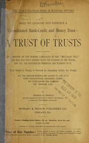 Cover of: Shall we legislate into existence a consolidated bank-credit and money trust-A trust of trusts: An exposure of the scheme concealed in the "McCleary Bill." This bill has been agreed to by the leaders in the House and all the Republican nominees are peldged to it ...