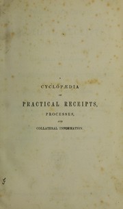 Cover of: Cooley's cyclop©Œdia of practical receipts, processes, and collateral information in the arts, manufactures, professions, and trades, including medicine, pharamacy, and domestic economy ...