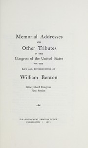 Memorial addresses and other tributes in the Congress of the United States on the life and contributions of William Benton by United States. 93d Congress, 1st session, 1973.