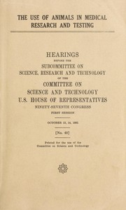 Cover of: The use of animals in medical research and testing: hearings before the Subcommittee on Science, Research, and Technology of the Committee on Science and Technology, U.S. House of Representatives, Ninety-seventh Congress, first session, October 13, 14, 1981.