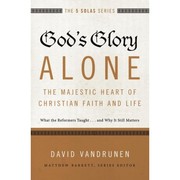 Cover of: God's glory alone: the majestic heart of Christian faith and life