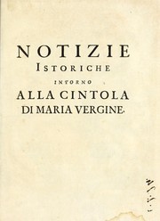 Cover of: Notizie istoriche intorno alla sacratiss. cintola di Maria Vergine che si conserva nella città di Prato in Toscana