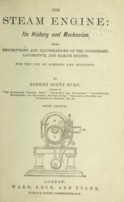 Cover of: The steam engine: its history and mechanism: Being descriptions and illustrations of the stationary, locomotive, and marine engine, for the use of schools and students