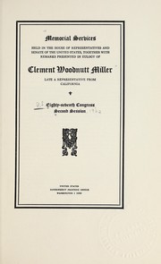 Cover of: Memorial services held in the House of Representatives and Senate of the United States: together with remarks presented in eulogy of Clement Woodnutt Miller, late a Representative from California