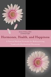 Hormones, health, and happiness by Steven F. Hotze, Kelly Griffin
