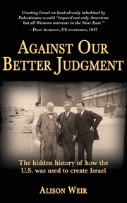 Cover of: Against Our Better Judgment: The Hidden History of How the U.S. Was Used to Create Israel