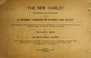 Cover of: The new Hamlet, intermixed and interwoven with a revised version of Romeo and Juliet: the combination being modernized, rewritten and wrought out on new-discovered lines, as indicated under the light of the higher criticism by Wm. Hawley Smith and the Smith family, farmers. Printed from the original manuscript, with text in full, and as first produced when done in action by the Smiths, their own company, under the haw tree, on their farm, at the ticket, June 17, 1902