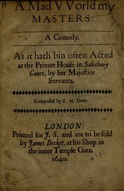 Cover of: A mad world my masters: a comedy, as it hath bin often acted at the Private House in Salisbury Court, by Her Majesties Servants