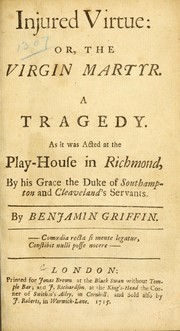 Cover of: Injured virtue, or, The virgin martyr : a tragedy as it was acted at the play-house in Richmond, by His Grace the Duke of Southampton and Cleaveland's Servants