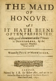 Cover of: The maid of honour: as it hath beene often presented with good allowance at the Phoenix in Drurie-Lane, by the Queenes Majesties Servants
