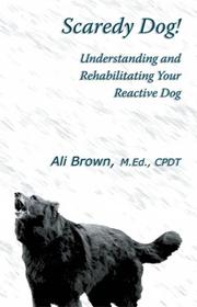 Cover of: Scaredy Dog! Understanding and Rehabilitating Your Reactive Dog | Ali Brown