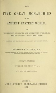 Cover of: The five great monarchies of the ancient eastern world, or, The history, geography, and antiquities of Chaldea, Assyria, Babylon, Media and Persia