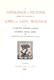 A Catalogue of pictures forming the collection of Lord and Lady Wantage at 2 Carlton Gardens, London, Lockinge House, Berks, and Overstone Park and Ardington House