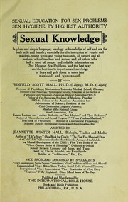 Cover of: Sexual knowledge: in plain and simple language; sexology or knowledge of self and sex for both male and female: especially for the instruction of youths and maidens, young wives and young husbands, all fathers and all mothers, school-teachers and nurses, and all others who feel a need of proper and reliable information on sex hygiene, sex problems, and the best way and the best time to impart sexual knowledge to boys and girls about to enter into manhood and womanhood