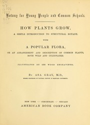 Cover of: Botany for young people and common schools: How plants grow, a simple introduction to structural botany