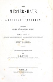 Cover of: Das Muster-Haus für Arbeiter-Familien: auf Befehl seiner königlichen Hoheit des Prinzen Albert im Jahre 1851 zu der grossen Ausstellung in London erbaut