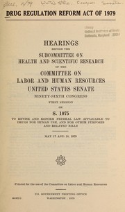 Cover of: Drug regulation reform act of 1979: hearings before the Subcommittee on Health and Scientific Research of the Committee on Labor and Human Resources, United States Senate, Ninety-sixth Congress, first session, on S. 1075 ... May 17 and 18, 1979.