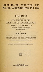 Cover of: Labor-health, education, and welfare appropriations for 1960: hearings before the subcommittee ... Eighty-sixth Congress, first session, on H.R. 6769, making appropriations for the Departments of Labor and Health, Education and Welfare, and related agencies, for the fiscal year ending June 30, 1960, and for other purposes