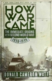 Cover of: How War Came, The Immediate Origins of the Second World War 1938-1939