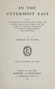 Cover of: In the uttermost East: being an account of investigations among the natives and Russian convicts of the island of Sakhalin, with notes of travel in Korea, Siberia, and Manchuria.