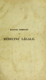 Cover of: Manuel complet de m©♭decine l©♭gale: ou r©♭sum©♭ des meilleurs ouvrages p©ðbli©♭s jusqu'©  ce jour sur cette mati©·re, et des jugements et arr©®ts les plus r©♭cents, pr©♭c©♭d©♭ de consid©♭rations sur la recherche et les poursuites des crimes et d©♭lits ...