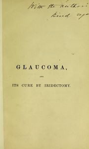 Cover of: Glaucoma, and its cure by iridectomy: being four lectures delivered at the Middlesex Hospital