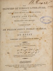 Cover of: The flowers of Persian literature: containing extracts from the most celebrated authors, in prose and verse; with a translation into English: being a companion to Sir William Jones's Persian grammar. To which is prefixed an essay on the language and literature of Persia.