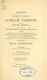 Cover of: A treatise on the theory and practice of landscape gardening, adapted to North America: with a view to the improvement of country residences. Comprising historical notices and general principles of the art, directions for laying out gardens and arranging plantations, the description and cultivation of hardy trees, decorative accompaniments to the house and grounds, the formation of pieces of artificial water, flower gardens, etc., with remarks on rural architecture