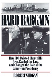 Cover of: Hard bargain: how FDR twisted Churchill's arm, evaded the law, and changed the role of the American presidency