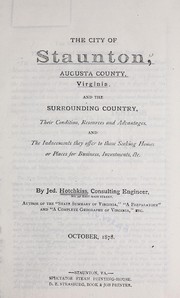Cover of: The city of Staunton, Augusta County, Virginia: and the surrounding country, their condition, resources and advantages, and the inducements they offer to those seeking homes or places for business, investments, ctc [!]