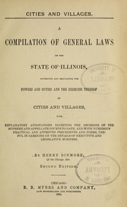 Cover of: Cities and villages: A compilation of general laws of the state of Illinois, governing and regualting the powers and duties and the exercise therof by cities and villages, with explanatory annotations digesting the decions of the Supreme and Appellate courts to date and with numerous practical and approved precedents and forms, useful in carrying on the details of executive and legislative business