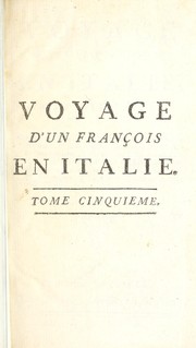 Cover of: Voyage d'un François en Italie, fait dans les années 1765 & 1766.: Contenant l'historie & les anecdotes les plus singulieres de l'Italie, & sa description; les mœurs, les usages, le gouvernement, le commerce, la littérature, les arts, l'histoire naturelle & les antiquités; avec des jugemens sur les ouvrages de peinture, sculpture & architecture, & les lans de toutes les grandes villes d'Italie.