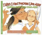 Cover of: I Wish I Had Freckles Like Abby / Quisiera tener pecas como Abby (Biligual English and Spanish) (I Wish) (I Wish) by Kathryn Heling, Deborah Hembrook