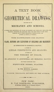 Cover of: A text book of geometrical drawing: for the use of mechanics and schools, in which the definitions and rules of geometry are familiarly explained ... with illustrations for drawing plans, sections and elevations of buildings and machinery : an introduction to isometrical drawing ... the whole illustrated with fifty-six steel plates