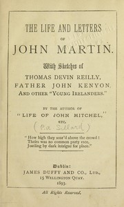 Cover of: The life and letters of John Martin: with sketches of Thomas Devin Reilly, Fathers John Kenyon, and other "Young Irelanders"